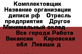 Комплектовщик › Название организации ­ диписи.рф › Отрасль предприятия ­ Другое › Минимальный оклад ­ 30 000 - Все города Работа » Вакансии   . Кировская обл.,Леваши д.